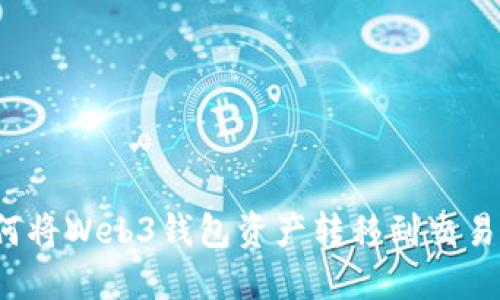 2023年最新指南：如何将Web3钱包资产转移到交易所，一步一步轻松完成