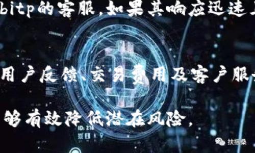 关于“bitp”是否为正规平台的问题，首先需要明确的是，市场上有许多数字货币交易平台，它们的合法性和安全性各不相同，用户在选择时务必谨慎。

一、了解bitp平台的基本信息
在决定一个平台是否正规之前，首先需要了解它的基本信息，包括成立时间、公司背景、注册地等。一个有良好信誉的平台通常会公开其运营细节，并提供透明的信息，方便用户进行查询。比如，合法的交易平台往往会在其网站上列出相关的法律文件、注册号、以及其他认证信息。

二、平台的监管情况
许多国家和地区对数字货币交易平台有着严格的监管要求。如果bitp能够提供相关的监管证据，比如由金融监管机构发放的许可证，那它的合法性和安全性会相对更高。用户可以在官方网站上查看是否有这样的资质证明，或者在相关监管机构的网站上进行确认。

三、交易安全性
交易平台的安全性是用户极为关注的一个方面，包括用户资金的安全性和交易过程的保护措施。bitp如果提供两个因素认证（2FA）、资金冷存储、加密技术等安全机制，可能会给用户提供更高的保障。同时，用户还可以查阅一些用户评价和交易量等数据，来了解平台在安全性方面是否有不良记录。

四、用户评价与口碑
网络上的评论和用户的反馈常常能够反映出一个平台的真实情况。通过社交媒体、金融论坛等渠道，用户可以找到关于bitp的评论，了解其他人使用该平台的体验。高频次的负面评价可能意味着该平台存在问题，用户在选择时需要有所警惕。

五、平台的交易费率
大多数数字货币交易平台都会收取一定的交易费率，用户可以通过bitp的官方网站查阅费用详情。透明的费用结构通常是正规平台的一大特征。如果bitp的手续费远低于行业平均水平，用户也需警惕，这可能隐藏着其他较高的成本或服务不足。

六、客户服务质量
一个正规的交易平台通常会提供良好的客户服务，能在用户遇到问题时及时给予支持。用户可以尝试通过邮件、电话或在线聊天咨询bitp的客服，如果其响应迅速且专业，说明平台在这一点上做得不错。

七、总结
综上所述，在判断一个数字货币交易平台是否正规时，用户需要从多个方面去评估。了解bitp的基本信息、相关监管情况、交易安全性、用户反馈、交易费用及客户服务质量，这些都能帮助用户做出更明智的选择。无论如何，保持警惕，谨防诈骗，做足功课是每位投资者的责任。

希望以上信息能帮助你更好地理解bitp及其相关事项。对于数字货币投资者来说，选择一个正规的平台至关重要，注意审查和了解，能够有效降低潜在风险。