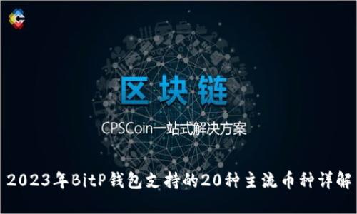 2023年BitP钱包支持的20种主流币种详解