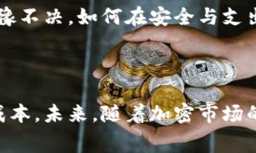 冷钱包手续费翻倍的背后原因揭秘：4个因素助推成本上涨

冷钱包, 手续费, 加密货币, 安全性/guanjianci

冷钱包的基本概念

冷钱包，顾名思义，是一种与互联网完全隔绝的加密货币存储方式。它的最大特点在于其安全性，能够有效防止黑客攻击和在线诈骗。用户可以通过将私钥保存在USB驱动器、纸张或其他不联网的设备上，实现对数字资产的安全存储。尽管冷钱包有着显著的优势，但其上手和使用过程中产生的手续费一直以来都受到许多用户的关注。

手续费翻倍的现象

最近，有用户反映使用冷钱包提取或转账加密货币时，手续费明显上涨，有的甚至翻倍。这一现象引发了不少人的疑惑，手续费上涨的原因是什么？是整个加密货币市场的波动，还是冷钱包本身的特性导致？在这其中，影响手续费的因素可能比我们想的要复杂得多。

区块链网络拥堵

首先，需要考虑的因素就是区块链网络的拥堵程度。每一笔交易都需要经过矿工验证并被添加到区块链中，这通常需要支付一定的手续费。若网络繁忙，矿工优先处理手续费高的交易，以此导致用户不得不提高手续费才能确保交易的及时确认。在冷钱包的使用场景中，这种情况尤为突出，尤其是在市场行情震荡或出现重大新闻时，交易量激增，手续费天天送有所上涨。

冷钱包的使用频率

另一因素是冷钱包的使用频率。当冷钱包的使用者人数逐渐增加时，交易流量随之上升，这会影响矿工的工作量和交易确认速度。尽管冷钱包提供了高安全性，然而，随着越来越多人选择使用冷钱包，其提取或者转账的需求自然也随之增加。这样一来，市场对手续费的需求也相应提高，从而导致手续费的上涨。

金融政策的影响

政策环境变化也可能成为手续费翻倍的原因。某些国家或地区加强了对加密货币交易的监管，进而影响了交易的流动性和成本。例如，某些政府可能会要求对交易进行额外的合规审查或收费，这可能使得手续费在途中的支出增加。用户在使用冷钱包时，往往需要将这些政策调整的影响考虑在内，以便做出合理的资金安排。

冷钱包供应商的收费策略

冷钱包服务供应商也可能会因为市场竞争、服务质量的提升以及运维成本的增加而调整手续费。例如，某些供应商可能会提升自己提供的服务品质，如增加额外的安全保障措施、用户友好的操作界面等。这种情况下，为了能够提供优质的服务并覆盖成本，手续费自然就会出现上涨。此外，选择不同的供应商也可能导致用户面临的手续费不同，因此用户需要理性评估自己的选择和需求。

用户的支付意愿

用户对于手续费的支付意愿也是不容忽视的一个因素。当市场行情炙手可热时，用户对于交易成功的渴望会强烈，很多人可能愿意为此支付高额手续费，这使得矿工在面对高额度手续费的交易时，会优先处理这些高费用的事务而放慢其他交易的速度。这种供需关系的扭曲最终导致手续费的普遍上升。而冷钱包的用户在这样的环境下，不得不面对更高的支出。

安全性与手续费的权益平衡

最终，用户在选择冷钱包的时候，必须在手续费与安全性之间找到合理的平衡。冷钱包虽然提供了极高的安全性，但也伴随着一定的成本支出。用户在频繁转账和提取时，可能会因为手续费的提升而犹豫不决。如何在安全与支出之间作出明智选择，是每一个冷钱包用户都需要仔细考虑的问题。

总结与展望

冷钱包的手续费翻倍现象绝对不是孤立存在的，它是一系列因素共同作用的结果。区块链网络的拥堵、冷钱包使用频率的增加、政策的影响、供应商的调整以及用户的支付意愿等都在不断地推高这一成本。未来，随着加密市场的不断发展，我们可以期待更多技术的出现能在增强安全性的同时，有效降低手续费。同时，用户在选择冷钱包时也应当考虑到多方面因素，以便做出妥善安排，从而在保证安全的前提下，合理控制成本。