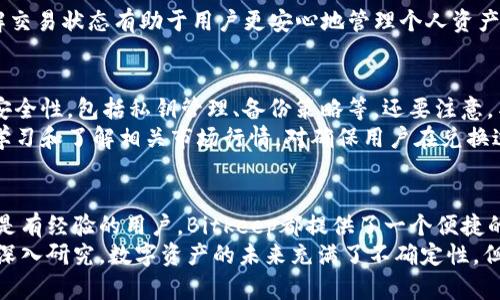   2023年Bitkeep钱包兑换流程详解：5个步骤轻松完成数字资产交易 / 

 guanjianci Bitkeep钱包, 数字资产, 兑换流程, 加密货币 /guanjianci 

什么是Bitkeep钱包？
随着区块链和加密货币的迅速发展，数字资产的管理方式也在不断演变。Bitkeep钱包应运而生，作为一个多链数字资产钱包，Bitkeep不仅支持多种主流和小众加密货币的存储和管理，还有着易于操作的兑换机制，正逐渐受到用户的青睐。
Bitkeep钱包拥有安全性高、界面友好的特点，用户可以通过手机或电脑轻松访问。它同时也提供了去中心化交易所、NFT市场等多种功能，让用户在一个平台上就能完成大部分交易需求。

为何选择Bitkeep进行资产兑换？
市场上有很多种类的钱包，选择哪个钱包进行资产管理和兑换，一定要考虑安全性、便捷性、支持的币种以及手续费等各个方面。
Bitkeep钱包在这方面具有明显的优势。首先，其采用了国际先进的加密技术，保障用户资产的安全。同时，Bitkeep支持的币种种类繁多，用户可以在平台上实现丰富的兑换选择。而且，Bitkeep还配置了一系列的用户指引和客服支持，大大减低了新手用户的入门难度。

Bitkeep钱包的兑换流程
在了解了Bitkeep钱包的基本功能后，接下来让我们进入Bitkeep钱包的实际兑换流程。这一流程分为五个简单的步骤，每一步都有详细的指导，确保用户能够顺利完成兑换。

步骤一：下载安装Bitkeep钱包
首先，用户可以在手机应用商店或Bitkeep官方网站下载安装钱包应用。下载安装过程中，确保从正规的渠道下载软件，以避免安全隐患。安装完成后，打开应用并注册账户，根据提示完成身份验证及钱包设置，确保钱包安全。

步骤二：充值资金到Bitkeep钱包
创建好账户后，用户需要将资金充值到Bitkeep钱包中。用户可以选择通过币种转账、买币等方式将资产转入钱包。在转账时，确保输入的地址正确，避免资产损失。

步骤三：选择兑换的币种
资金充值完成后，打开Bitkeep钱包主界面，用户可以看到“兑换”功能选项。点击该选项后，进入币种选择页面。在此页面，用户可以查看当前支持的币种，并选择需要兑换的币种及数量。如果不确定币种的兑换率，可以在页面上查看实时行情。

步骤四：确认并发起兑换
经过币种选择后，用户可以查看兑换的详细信息，包括兑换额、手续费、预计到账时间等。确认无误后，用户可以提交兑换申请。一旦用户点击确认，由于优质的网络和技术支持，Bitkeep通常会在短时间内完成兑换，并将兑换后的资产汇入用户的钱包中。

步骤五：查看交易记录
兑换完成后，用户可以在钱包中查看交易记录，这里会显示每一笔交易的详细情况，包括时间、金额和状态。了解交易状态有助于用户更安心地管理个人资产。同时，Bitkeep允许用户导出交易记录，便于后续的财务管理。

注意事项及常见问题解答
在整个兑换过程中，用户要注意一些常见问题，比如交易手续费、账户安全等。建议考察时查看Bitkeep的钱包安全性，包括私钥管理、备份策略等。还要注意，某些情况下，网络拥堵或其他因素可能导致交易延迟。
对于新手用户，可能在某些步骤上会遇到疑问，这种情况下可以通过Bitkeep提供的客服渠道寻求帮助。此外，学习和了解相关市场行情，对确保用户在兑换过程中做出的决策至关重要。

总结
通过以上的详细步骤，相信大家对Bitkeep钱包的兑换流程有了更加清晰的了解。不论是对加密货币的新手还是有经验的用户，Bitkeep都提供了一个便捷的资产管理平台，以其强大的功能和简洁的操作流程，帮助用户轻松应对日益复杂的数字资产交易需求。
无论是出于方便的管理需求，还是为了完成一次有效的资产兑换，Bitkeep钱包都值得用户作进一步的尝试和深入研究。数字资产的未来充满了不确定性，但合理选择一个良好的钱包，会让你在这一领域的探索变得更加顺畅。