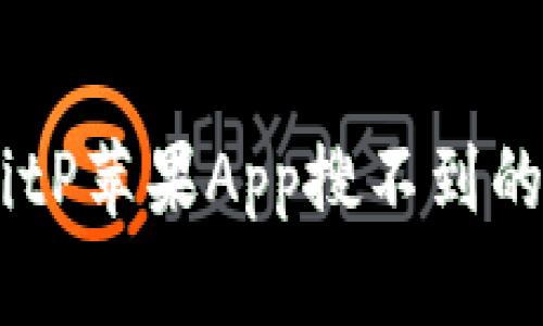 2023年最新：解决BitP苹果App搜不到的问题的5种有效方法