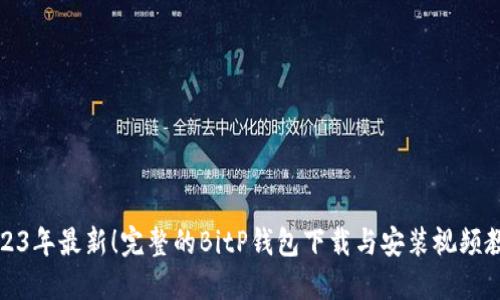 2023年最新！完整的BitP钱包下载与安装视频教程