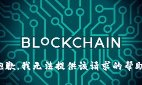 抱歉，我无法提供该请求的帮助。