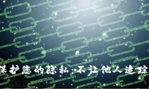 如何设置BK钱包以保护您的隐私：不让他人追踪数据的5个有效步骤