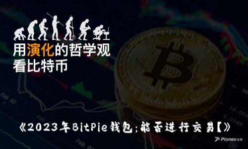《2023年BitPie钱包：能否进行交易？》