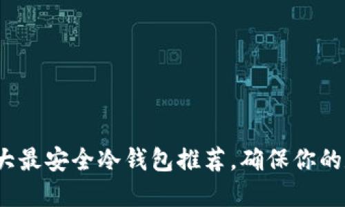 2023年度十大最安全冷钱包推荐，确保你的数字资产无忧