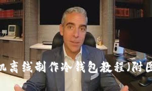2023年终极手机离线制作冷钱包教程（附图解与实操步骤）