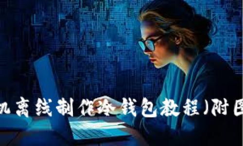 2023年终极手机离线制作冷钱包教程（附图解与实操步骤）