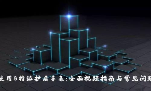 如何使用B特派护盾手表：全面视频指南与常见问题解答