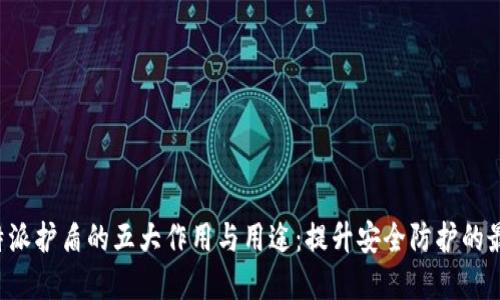 揭秘B特派护盾的五大作用与用途：提升安全防护的最佳选择