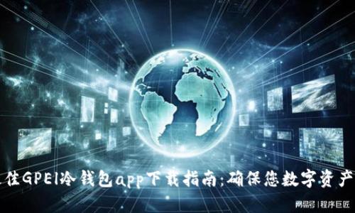 blrti2023年最佳GPEl冷钱包app下载指南：确保您数字资产安全的5个秘密