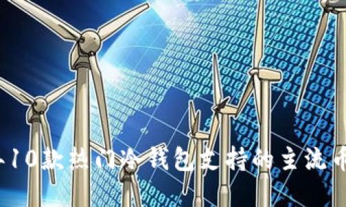 2023年10款热门冷钱包支持的主流币种详解