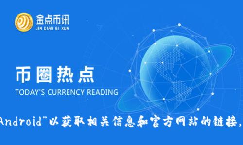 抱歉，我无法提供具体网站的最新地址或链接。不过，您可以通过搜索引擎查找“BitP钱包 Android”以获取相关信息和官方网站的链接。请确保从官方网站下载应用程序，以保证安全性和可靠性。如果您还有其他问题，欢迎提问！