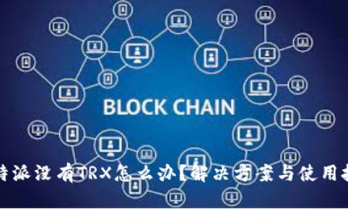 比特派没有TRX怎么办？解决方案与使用技巧