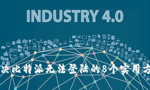 解决比特派无法登陆的8个实用方法