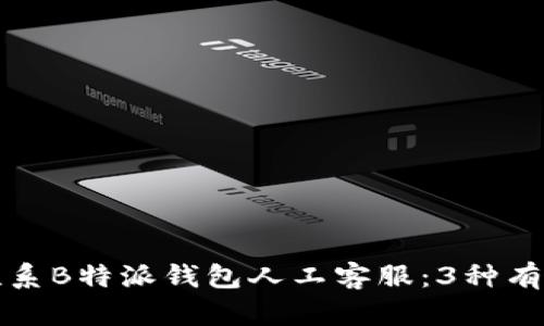 如何联系B特派钱包人工客服：3种有效方式