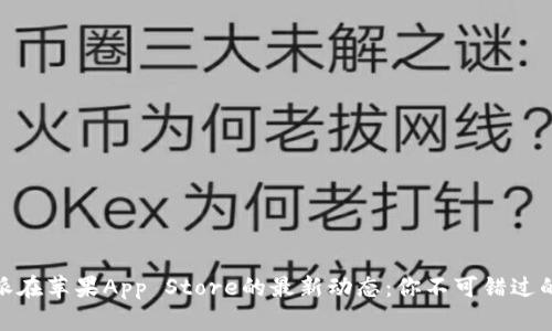 2023年比特派在苹果App Store的最新动态：你不可错过的5大功能亮点