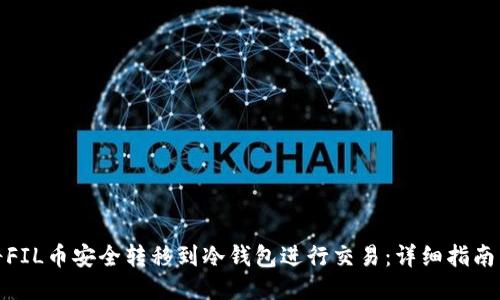 如何将FIL币安全转移到冷钱包进行交易：详细指南与策略