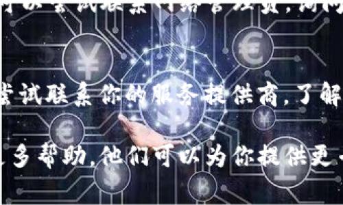 如果你无法进入BitP（或任何特定平台），可能会有多种原因导致这个问题。以下是一些常见的原因及解决办法：

### 1. 网络连接问题
首先，检查你的网络连接是否正常。可以尝试打开其他网站，看看网络是否顺畅。如果其他网站也无法访问，可能是网络故障导致的。

### 2. 服务器问题
BitP的服务器可能暂时出现故障。许多在线平台不时会进行维护或更新，这可能导致用户无法登录。在这种情况下，你可以查看BitP的官方网站或社交媒体，看看是否有维护通知。

### 3. 帐号问题
如果你的账户被锁定或暂停，你也可能无法访问。请确认你输入的用户名和密码是否正确。如果你忘记了密码，通常可以通过“忘记密码”链接进行重置。

### 4. 浏览器问题
有时，浏览器缓存或Cookie会导致无法正常加载网页。尝试清除浏览器的缓存和Cookie，或换个浏览器试试。使用私人浏览模式也可能有效。

### 5. 地区限制
有些平台在特定地区可能会限制访问。如果你在某个特定地区，可能会遇到访问问题。可以考虑使用VPN工具尝试从其他地区打开。

### 6. 安全设置
某些防火墙或安全软件可能会阻止访问特定网站。检查自己的安全设置，并确保BitP没有被误判为不安全的网站。

### 7. 更新应用程序
如果你是通过移动设备或桌面应用访问BitP，确保你的应用程序是最新版本。过时的版本可能会出现兼容性问题，导致无法登录。

### 8. 防火墙设置
如你在公司或学校的网络上，也可能是网络的防火墙屏蔽了某些网站。你可以尝试联系网络管理员，询问是否存在这种情况。

### 9. 运营商问题
有时，网络运营商会对某些网站进行限制。若你在特定的ISP下遇到问题，尝试联系你的服务提供商，了解是否有相关的访问限制。

如果经过这些步骤仍然无法解决问题，建议联系BitP的技术支持以获取更多帮助。他们可以为你提供更专业的指导和解决方案。希望以上信息对你有所帮助！