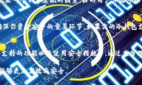 冷钱包转账USDT的最小金额及注意事项

冷钱包, USDT转账, 加密资产, 安全存储/guanjianci

冷钱包与热钱包的区别
在深入了解冷钱包的最小转账金额之前，首先需要明白冷钱包与热钱包的基本区别。热钱包是在线保存资产的数字钱包，方便快捷，适合日常使用，但安全性相对较低。冷钱包则是离线保存资产的一种方式，通常被认为更安全，适合长期存储加密资产。

USDT的转账机制
USDT（Tether）是一种与美元挂钩的加密货币，广泛用于交易和资产转移。USDT的转账依赖于其区块链协议，主要在以太坊和Tron等网络上进行。每笔交易都需要支付一定的手续费，该手续费在不同的网络和钱包中可能存在差异。

冷钱包转账的最小金额
实际上，冷钱包的转账最小金额并没有统一的标准，它通常取决于多个因素，包括钱包的使用情况，以及相关的区块链网络。一般来说，大多数冷钱包会限制最低转账金额，通常为几美元的USDT。然而，如果你是通过某些程序或自助转账，而不是使用常规的管理界面，这个最低金额可能会有所不同。

影响转账金额的因素
在进行USDT转账时，有多个因素可能影响你所需的最小转账金额。首先，区块链的网络拥堵情况会影响手续费，从而间接影响到你认为合适的转账金额。此外，不同的交易平台或钱包提供商，可能会设定不同的最低转账金额。大多数平台会建议在转账时至少确保手续费和网络费用能够覆盖，避免因资金不足导致交易失败。

冷钱包转账的优势
冷钱包转账的主要优势在于安全性。例如，冷钱包通常不连接到互联网，这使得黑客攻击变得更加困难。同时，冷钱包也加大了用户对私人密钥的控制，降低了被盗风险。此外，由于冷钱包对网络依赖性较低，它们可以更好地存储长期投资。

如何选择合适的冷钱包
选择冷钱包时，有一些关键因素应该考虑。首先，钱包的知名度和口碑非常重要，知名品牌通常会有更完善的安全措施。其次，用户界面的友好程度也是一个不容忽视的因素。好的用户体验可以让你更快速地掌握操作。此外，兼容性也是一个关键，如果你有多种类型的加密资产需要管理，那么选择一个多币种支持的冷钱包就显得尤为重要。

冷钱包的使用与维护
在使用冷钱包时，除了要确保私钥的安全之外，还要定期对钱包进行维护。备份钱包文件，以及使用安全的存储方法保存私钥和助记词。这些都是确保你资金安全的重要环节。如果你的冷钱包支持多重签名功能，开启这一设置将为你的资产提供额外的安全保障。

总结
冷钱包的最小转账金额虽没有严格的限制，但还是有必要审慎考量与选择最适合自己的金额。不论你决定转账多少USDT，务必要关注手续费、钱包支持的功能以及使用安全措施等。通过充分理解冷钱包的工作原理和特点，用户能够有效管理加密资产，保证资金的安全与流动性。

希望以上内容对于想要了解冷钱包转账USDT最小金额的用户有所帮助。这项技术仍在不断发展，建议保持关注相关的动态，以便于你的资产管理能够更加高效与安全。