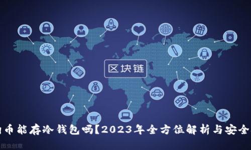 狗狗币能存冷钱包吗？2023年全方位解析与安全技巧