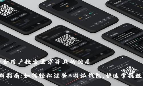 思考一个符合用户搜索需求并且的优质

2023年最新指南：如何轻松注册B特派钱包，快速掌握数字资产管理