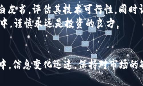 关于“core是不是跑路了”这个问题，其实需要从多个方面来看待。

CORE的背景介绍
CORE，通常指的是某个项目、平台或技术，具体需要结合讨论的上下文来确认。在加密货币和区块链社区中，许多项目称为“core”，例如某些协议的核心团队、核心开发人员等。近年来，随着区块链技术的普及，相关项目也层出不穷，一些项目由于各种原因面临停摆或者资金问题，引发了投资者的关注。

项目发展现状
在讨论某个具体的CORE项目是否“跑路”之前，需要查看近期的项目动态和官方公告。许多项目都会通过社交媒体、官方网站及区块链社区发布他们的进展和未来计划。如果发现该项目长时间没有更新，或者社交媒体上用户的反馈明显负面，这可能是一个不好的信号。

跑路的常见原因
在加密行业，项目跑路的原因多种多样。首先，许多项目开始时有很大的市场期待，但随着时间推移，发现技术未能达到初期的承诺，或者财务管理不善，很快就陷入困境。此外，一些团队可能在初期的融资过程中筹集了巨额资金，但没有相应的产品和实际进展，导致信任危机。
其次，竞争压力也可以推动项目的失败。如果一个项目未能在市场中建立竞争优势，或无法吸引用户和开发者的加入，最终可能沦为市场的边缘项目。而当资金流动性不足，团队可能选择退出，导致投资者损失惨重。

分析社区反馈
关注项目社区的反馈也很重要。如果许多投资者和用户在论坛或社交媒体上讨论项目的负面信息，比如资金链断裂、团队成员离职等，都应该引起重视。此外，查阅各类加密货币数据网站的检测与分析工具，了解币值波动、市场热度等，能帮助投资者更好地评估项目现状。

如何应对风险
如果你对某个CORE项目感兴趣，但又对其是否“跑路”有所担忧，可以采取一些措施来降低投资风险。比如，投资前应详细了解项目的技术白皮书，评估其技术可行性，同时调查团队的背书和业界声誉。记得获取多个信息源，不仅仅局限于单一平台的分析。
此外，投资时可以考虑分散投资，不要把所有的资金投入一个项目，降低全面风险。即便不是所有项目都有跑路的风险，但在高波动性市场中，谨慎永远是投资的良方。

总结
关于CORE是否跑路的问题，最好的方式是通过探查项目最新动态、理解社区反馈、分析市场环境来做出判断。在加密货币和区块链的世界中，信息变化迅速，保持对市场的敏感性和对项目发展的跟踪是非常重要的。希望在未来，类似的问题能得到更明确的答案，或许让投资者在此过程中获取更加稳健的收益。