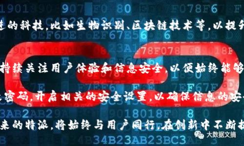 特派能用手机号登录吗？揭秘用户登录方式的便捷性与安全性

特派，手机号登录，用户体验，安全性/guanjianci

特派登录的多种方式
在如今的互联网时代，移动设备已经成为人们日常生活中不可或缺的一部分。特派作为一款服务于用户的应用，当然也充分考虑到了这一点。在特派的登录界面，用户可以看到多种登录方式，其中最为便捷的就是使用手机号码进行登录。

为什么选用手机号登录？
手机号码登录的主要优势在于简便和快速。用户只需要输入自己的手机号，并接收验证码，即可完成登录。这样的设计大大节省了时间，特别是在需要频繁登录的情况下。同时，使用手机号登录还降低了忘记密码的困扰，只要手机可以使用，就支持及时登录。

安全性方面的考虑
尽管手机号登录为用户提供了很大的便利，但安全性问题也不容忽视。手机号码作为身份的标识，若被他人获取，可能会导致信息泄露。因此，特派在手机号登录的过程中加入了验证码机制，确保只有手机的真正持有者可以完成登录。这种双重验证的方法，即使在手机被盗或丢失的情况下，用户的账号依旧是相对安全的。

多因素验证的必要性
尽管手机号登录已经具备相对安全性，但在一些敏感操作时，特派还支持多因素验证。用户在进行重要操作如资金提现、个人信息修改等时，除了需要输入手机号及验证码外，还可以添加指纹识别或面部识别，这样的设定为用户的账户安全提供了更全面的保障。

登录遇到问题怎么办？
在使用手机号登录特派时，部分用户可能会遇到验证码未收到、手机号被绑定等问题。这时，建议用户首先检查手机信号，确保网络畅通。此外，如果因为频繁请求验证码而导致被暂时锁定，可以耐心等待一段时间后再次尝试。如果手机号已经绑定但无法登录，用户可寻求客服的帮助，提供相关信息以解绑定或更改绑定号码。

未来登录方式的展望
随着科技和应用的发展，传统的登录方式逐渐被新的技术所取代。特派的手机号登录方式虽然在当下算是便捷的选择，但未来可能会加入更先进的科技，比如生物识别、区块链技术等，以提升用户的登录体验和安全性。这样的转变不仅能够提升用户的满意度，也能提升企业自身的竞争力。

总结
总体来说，特派支持手机号登录为用户提供了很大的便利性，并通过多种安全机制来保护用户的信息安全。在未来的应用发展中，特派仍然需要持续关注用户体验和信息安全，以便始终能够为用户提供高效、安全的服务。无论是在技术方面的创新，还是在用户体验的，特派都需不断努力，确保在竞争激烈的市场中立于不败之地。

用户在选择特派作为服务平台时，可以放心地使用手机号进行登录，享受移动互联网带来的便利。同时，也要时刻关注自己的账号安全，定期更改密码，开启相关的安全设置，以确保信息的安全性。在特派不断发展的过程中，用户的安全体验将是最重要的核心。

无论是现在还是未来，通过手机号登录特派都是一种理性选择，用户可以通过这种实名制的方式，享受更加个性化的服务和便捷的操作流程。未来的特派，将始终与用户同行，在创新中不断提升服务质量，确保每一位用户都能放心、便捷地使用。期待在不久的将来，特派会推出更多更加智能化的登录方式，以满足日益增长的用户需求。