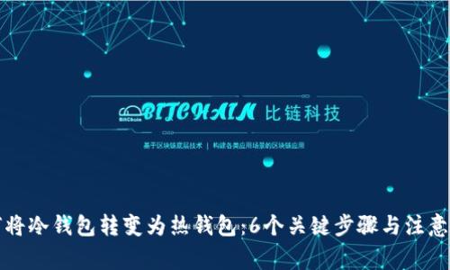 如何将冷钱包转变为热钱包：6个关键步骤与注意事项