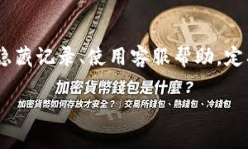 在使用银行转账服务时，经常会产生一些转账记录。对于一些用户而言，可能希望删除这些记录，以获得更大的隐私保护。然而，具体操作流程因银行或转账工具的不同而有所差异。如果你是在寻找删除“b特派”平台上的转账记录的方法，以下内容将提供一些帮助。

了解b特派转账记录的性质
在深入讨论删除转账记录之前，首先需要明确转账记录是由平台系统自动生成的。这些记录一般用于交易的跟踪和管理，交易完成后的信息存档，以方便日后查询。如果你进行了多次转账，记录可能会变得较多，因此有些用户倾向于整理或删除这些信息。

探寻删除记录的选项
许多应用程序或平台都允许用户在一定程度上管理交易记录。然而，b特派是否允许用户直接删除转账记录，可能需要根据其用户协议和服务流程来确定。

使用隐私设置
一些支付平台提供隐私设置，允许用户选择隐藏或管理他们的转账记录。你可以查看b特派的设置选项，看看是否有类似的选项。如果有，务必仔细阅读相关条款，以确保你的隐私得到保障。

联系客服获取帮助
如果在使用过程中遇到无法自行删除转账记录的问题，最佳的解决方案是联系b特派的客户服务。客服通常具备解决各类问题的专业知识，他们能够提供具体的指导或帮助。

定期清理记录的建议
尽管b特派可能不允许用户手动删除转账记录，但你可以定期查看你的账户活动，以确保只有必要的记录保留在你的账户中。考虑到安全性和隐私，你可以在心里做一些基本的整理，避免不必要的记录堆积。

防止未来记录堆积的策略
为了防止未来转账记录的堆积，建议合理规划使用转账工具的频率和用途。例如，可以集中在特定时间进行少量但必要的转账，而不是频繁的小额转账。在日常生活中，建议使用电子账单系统等平台，将重复账单或定期缴费集中处理。

注意事项
在处理个人财务信息时，务必保护好自己的账户信息和隐私。使用强密码、启用双重认证等措施来增强账户的安全性，以防止未授权访问。

总结
虽然b特派或类似的转账平台可能不提供直接删除转账记录的功能，关注隐私和保护的方法依旧是非常重要的。通过隐藏记录、使用客服帮助，定期清理和采取预防措施，你仍然可以尽可能地维护你的金融隐私。

希望这些信息能够帮助到你，处理转账记录的需求时，重要的是在遵守平台规则的前提下，保护个人信息和隐私安全。