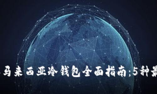 2023年马来西亚冷钱包全面指南：5种最佳选择
