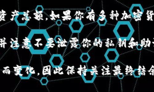 比特派（BitPie）是一款数字钱包，主要用于存储和管理各种加密货币。然而，具体钱包中有多少钱是属于用户的隐私信息，通常没有公共数据可以查询。

如果你想要知道你在比特派钱包中的资产余额，可以按如下步骤操作：

1. **打开比特派应用**：在你的手机上找到并打开比特派应用程序。

2. **登录账户**：使用你的账户信息登录。如果你没有账户，需要先进行注册并设置安全密码。

3. **查看资产余额**：一旦登录，在主页面通常会显示你的资产总额。如果你有多种加密货币，还可以具体查看每种货币的余额。

4. **安全注意事项**：确保在安全的网络环境下登录账户，并注意不要泄露你的私钥和助记词，以避免资产损失。

对于比特派钱包来说，用户的资产金额会随着市场行情波动而变化，因此保持关注最终结余是管理数字资产的重要一环。