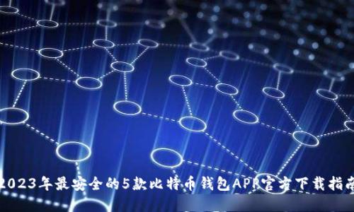 2023年最安全的5款比特币钱包APP官方下载指南