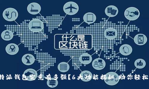 2023年iOSB特派钱包究竟有多强？6大功能揭秘，助你轻松管理数字资产