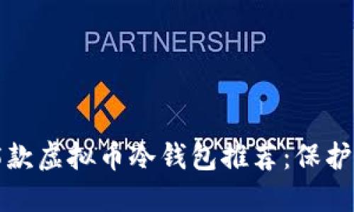 2023年最佳5款虚拟币冷钱包推荐：保护你的资产安全