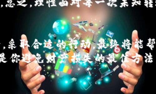   如何处理BK钱包收到的未知转账？5个实用步骤与建议 / 

 guanjianci BK钱包, 未知转账, 数字货币, 钱包安全 /guanjianci 

为什么会收到未知转账？
在使用BK钱包这样的数字货币钱包时，收到未知转账的情况并不罕见。这可能是因为其他用户误操作、发送了无意中的转账，或者更糟糕的是，可能是针对你的恶意攻击。在了解如何处理这些转账之前，先要搞清楚这一现象背后的原因。
有人可能会觉得这是一种意外的好运，因为意外收到了不明资金。但实际上，这可能隐藏着风险，有可能会导致钱包被黑客攻击或其他安全问题。了解这些未被预期转账的来源，能够让你更有效地保护自己的资产。

确认未知转账的详细信息
收到未知转账后，第一步是不要慌张。打开BK钱包，查看该转账的详细信息，包括转账金额、发送方地址和交易时间等。大多数数字货币钱包都能显示这些信息。
一定要特别留意发送方的地址。如果你对这个地址一无所知，可以考虑在区块链浏览器上进行查询。输入地址后，你就能看到这笔钱的交易历史以及相关的信息。如果发现这个地址有过与恶意活动相关的交易，最好保持警惕。

保存相关信息和记录
接下来，务必保存所有相关信息。这包括转账的金额、时间、发送方地址，以及任何可以帮助你理解这笔转账背景的信息。保留这些数据不仅可以帮助你进行后续的分析，也可能在处理潜在的安全问题时起到关键作用。
许多地域的法规不同，因此在某些情况下，保存这些信息可能对你后续的法律追索会有所帮助。如果怀疑自己可能成为欺诈行为的目标，及时保存证据将会是一个明智的选择。

评估钱包的安全性
如果收到未知转账，你应该立即评估BK钱包的安全性。这包括检查你的账户是否有异常活动、账户是否被任何人未经授权访问等。增强数字资产安全性的方法有很多，比如启用两步验证、使用强密码、定期更换密码等。
在评估安全性时，还要检查你的设备是否已经感染病毒或恶意软件。如果有必要，可以考虑使用反病毒软件进行全面扫描。确保你的操作系统和应用程序都是最新版本，因为软件漏洞常常是黑客攻击的主要途径。

谨慎处理未知转账
如果你判断这是一笔误发的资金，有时可以选择不进行任何操作。但如果你确认此转账是来自于不明地址或可疑网站，建议不要试图将这笔款项转移或提现。任何试图处理这种资金的行为都有可能让你面临法律风险，甚至可能被视为洗钱活动。
数字货币的透明性使得任何的交易都能被追踪和查证，因此，在处理未知转账时，一定要小心谨慎。未被确认的资金最好保持静止，避免在未充分了解风险之前盲目操作。

咨询专业人士的建议
如果对未知转账的性质感到不安，寻求专业人士的帮助是个不错的选择。无论是法律顾问还是金融顾问，他们都能够为你提供更专业的建议。尤其是在这类事务涉及法律问题时，专业人士能够协助你明确如何应对不当转账。
同时，一些数字货币社区或论坛也可能有其他用户分享自己的经历和处理方案。通过与其他人交流，你可能能够获得宝贵的意见及见解，帮助你更好地应对问题。

保持冷静与理智
收到未知转账后的情绪反应往往是恐慌和焦虑。但要记得，数字货币的世界充满着各种不可预知的情况，保持冷静与理智能帮助你更清晰地看待问题与解决方案。请给自己一些时间，详细分析情况，这通常比立刻做出决定要来得更加明智。
在数字货币领域，没有什么是绝对安全的，因此了解保护自己和资产的方法，将有助于避免未来的潜在损失。总之，理性面对每一次未知转账，将使你在数字资产管理上变得愈发成熟与稳重。

总结与反思
在处理BK钱包收到的未知转账时，最重要的是保持警惕和冷静。在确认转账的真实性、评估钱包的安全性后，采取合适的行动，最终将能帮助你更好地管理自己的数字资产。
未来，随着技术的不断发展，数字货币和钱包的使用也会面临更加复杂的风险。教育自己，加强安全意识，将是你避免财产损失的最佳方法。
希望通过这些步骤，你能更从容地应对BK钱包中的未知转账，确保自己的资产安全不受威胁。