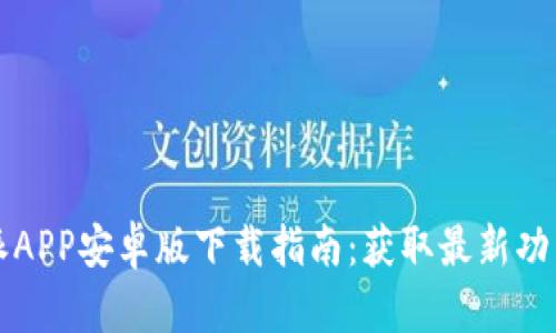 2023年B特派APP安卓版下载指南：获取最新功能与使用技巧