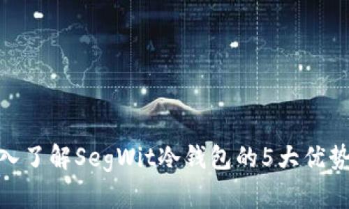 2023年：深入了解SegWit冷钱包的5大优势与使用指南