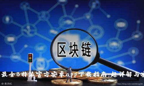 2023年最全B特派官方安卓app下载指南：超详解与安全提醒