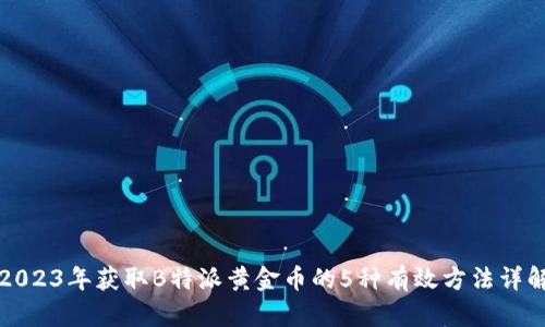 2023年获取B特派黄金币的5种有效方法详解
