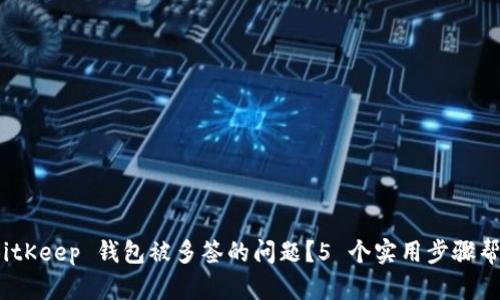 如何解决 BitKeep 钱包被多签的问题？5 个实用步骤帮你解除困境