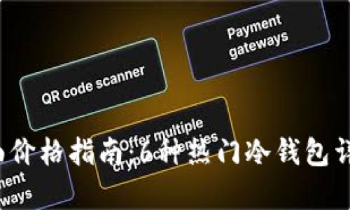 2023年冷钱包全面价格指南：6种热门冷钱包详细报价与特点分析