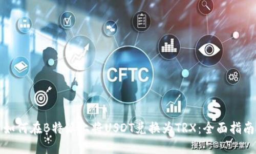 如何在B特派上将USDT兑换为TRX：全面指南