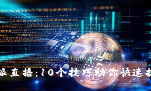 2023年B特派直播：10个技巧助你快速提升直播效果