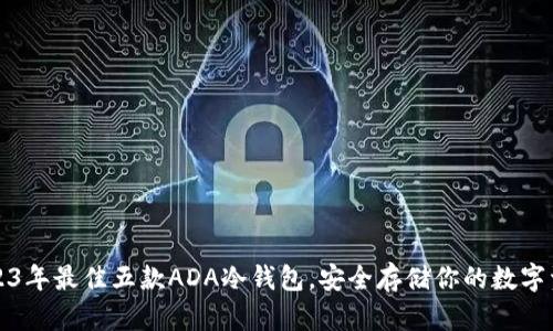 2023年最佳五款ADA冷钱包，安全存储你的数字资产