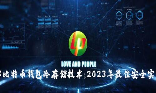 深入了解比特币钱包冷存储技术：2023年最佳安全实践和示例