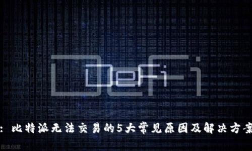 : 比特派无法交易的5大常见原因及解决方案