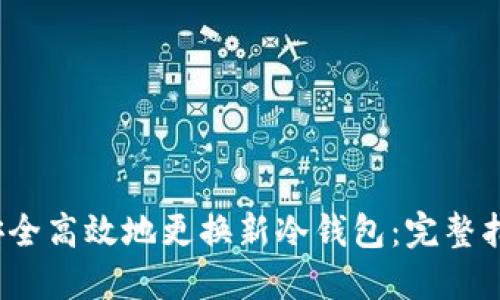 2023年如何安全高效地更换新冷钱包：完整指南与实用技巧