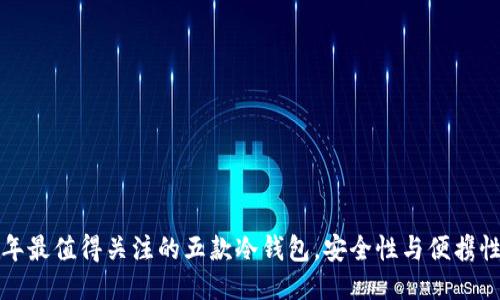 2023年最值得关注的五款冷钱包，安全性与便携性兼备！